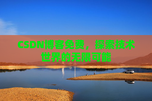 CSDN博客免费，探索技术世界的无限可能