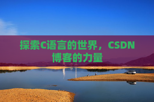 探索C语言的世界，CSDN博客的力量